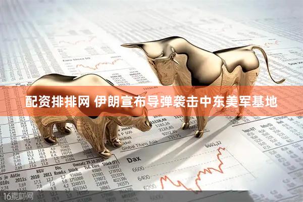 配资排排网 伊朗宣布导弹袭击中东美军基地